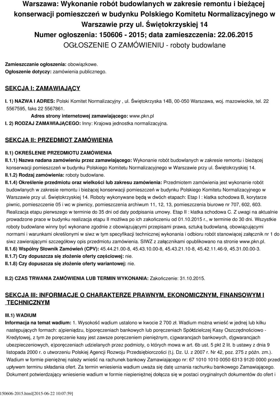 Ogłoszenie dotyczy: zamówienia publicznego. SEKCJA I: ZAMAWIAJĄCY I. 1) NAZWA I ADRES: Polski Komitet Normalizacyjny, ul. Świętokrzyska 14B, 00-050 Warszawa, woj. mazowieckie, tel.