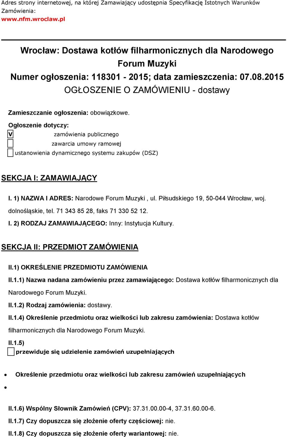 Ogłszenie dtyczy: V zamówienia publiczneg zawarcia umwy ramwej ustanwienia dynamiczneg systemu zakupów (DSZ) SEKCJA I: ZAMAWIAJĄCY I. 1) NAZWA I ADRES: Nardwe Frum Muzyki, ul.