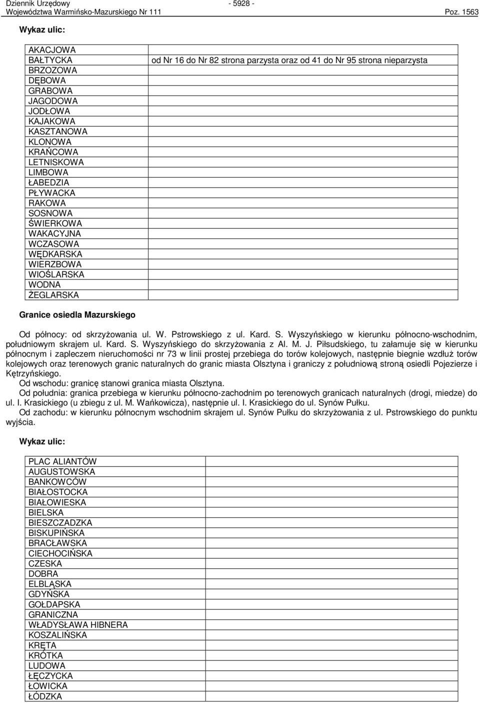 WĘDKARSKA WIERZBOWA WIOŚLARSKA WODNA śeglarska od Nr 16 do Nr 82 strona parzysta oraz od 41 do Nr 95 strona nieparzysta Granice osiedla Mazurskiego Od północy: od skrzyŝowania ul. W. Pstrowskiego z ul.