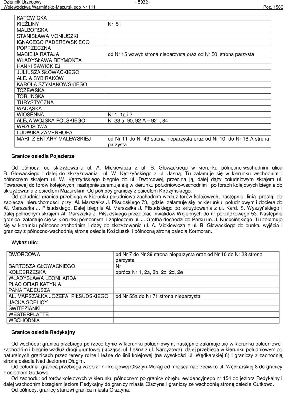SZYMANOWSKIEGO TCZEWSKA TORUŃSKA TURYSTYCZNA WADĄSKA WIOSENNA Nr 1, 1a i 2 ALEJA WOJSKA POLSKIEGO Nr 33 a, 90, 92 A 92 I, 84 WRZOSOWA LUDWIKA ZAMENHOFA MARII ZIENTARY-MALEWSKIEJ Granice osiedla