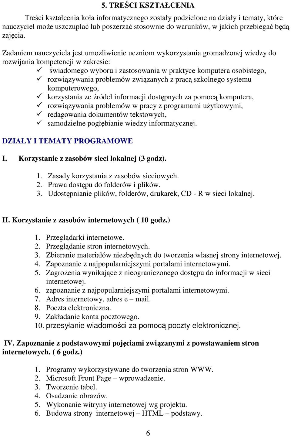 Zadaniem nauczyciela jest umoŝliwienie uczniom wykorzystania gromadzonej wiedzy do rozwijania kompetencji w zakresie: świadomego wyboru i zastosowania w praktyce komputera osobistego, rozwiązywania