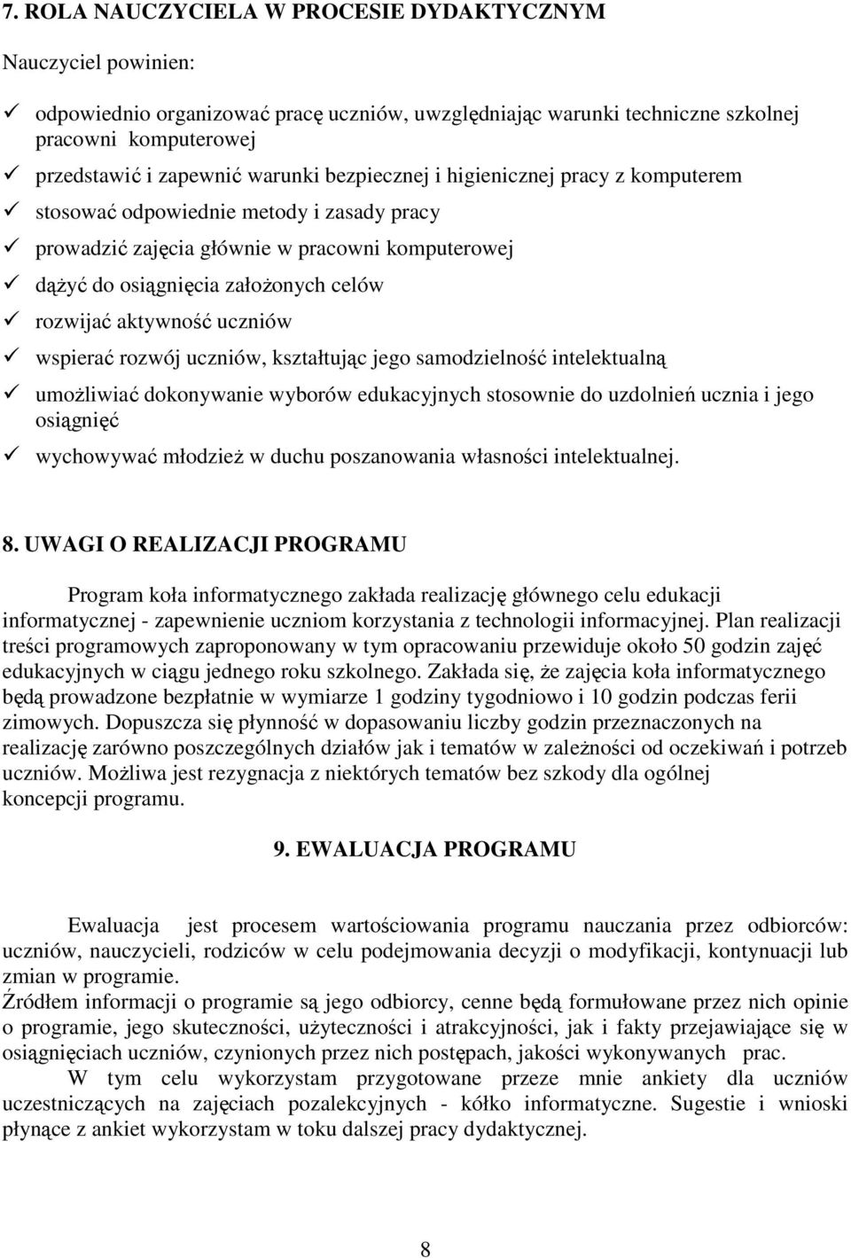 uczniów wspierać rozwój uczniów, kształtując jego samodzielność intelektualną umoŝliwiać dokonywanie wyborów edukacyjnych stosownie do uzdolnień ucznia i jego osiągnięć wychowywać młodzieŝ w duchu