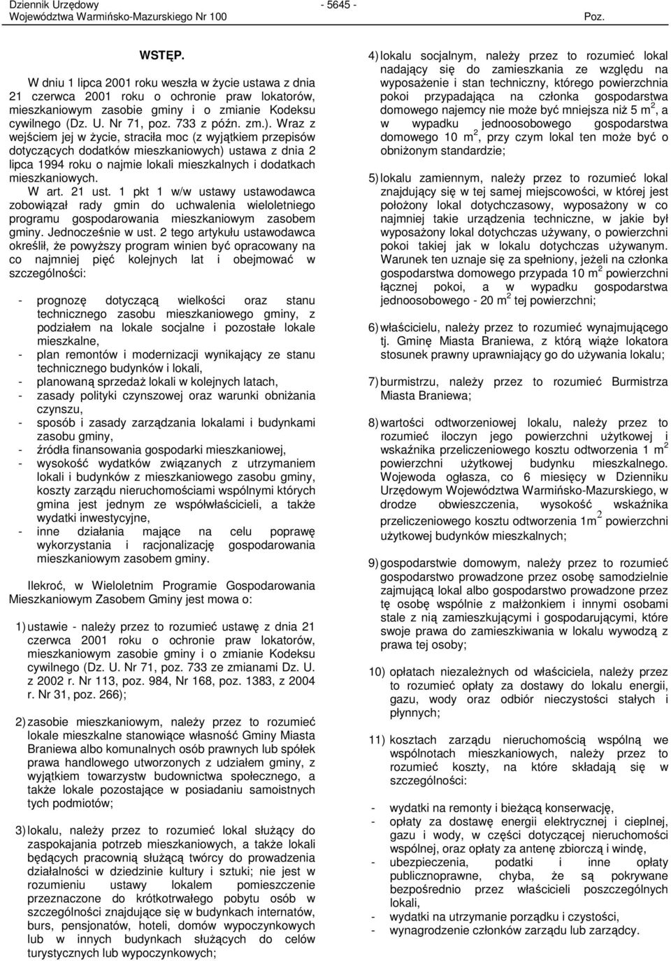 Wraz z wejściem jej w Ŝycie, straciła moc (z wyjątkiem przepisów dotyczących dodatków mieszkaniowych) ustawa z dnia 2 lipca 1994 roku o najmie lokali mieszkalnych i dodatkach mieszkaniowych. W art.