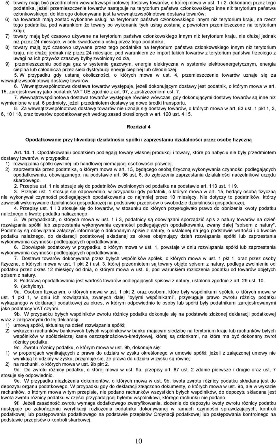 wewnątrzwspólnotowa dostawa towarów; 6) na towarach mają zostać wykonane usługi na terytorium państwa członkowskiego innym niż terytorium kraju, na rzecz tego podatnika, pod warunkiem że towary po