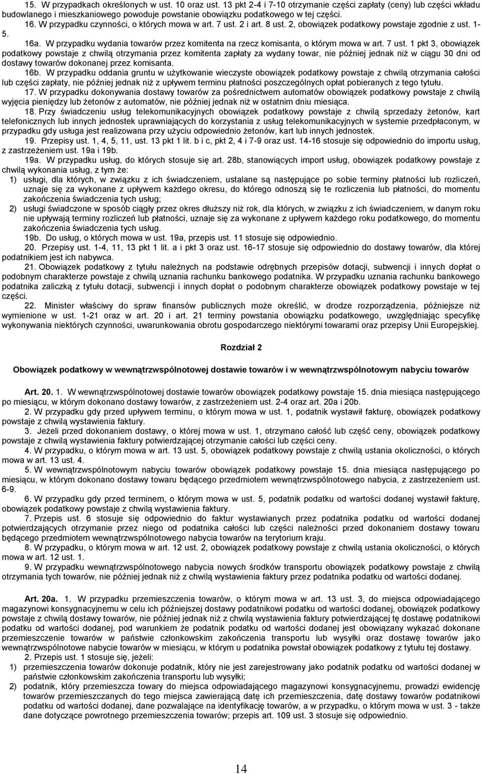 W przypadku czynności, o których mowa w art. 7 ust. 2 i art. 8 ust. 2, obowiązek podatkowy powstaje zgodnie z ust. 1-5. 16a.