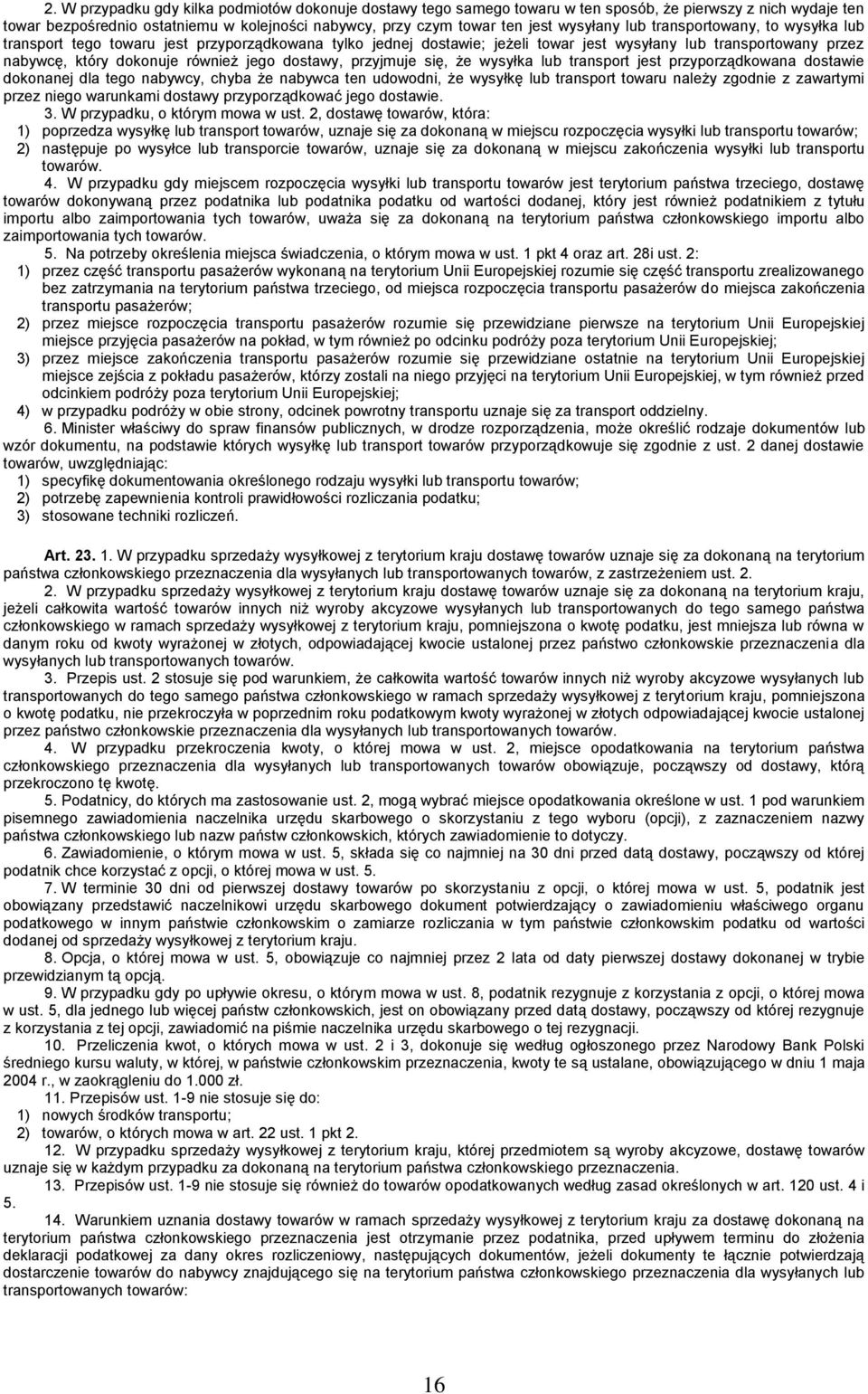 dostawy, przyjmuje się, że wysyłka lub transport jest przyporządkowana dostawie dokonanej dla tego nabywcy, chyba że nabywca ten udowodni, że wysyłkę lub transport towaru należy zgodnie z zawartymi