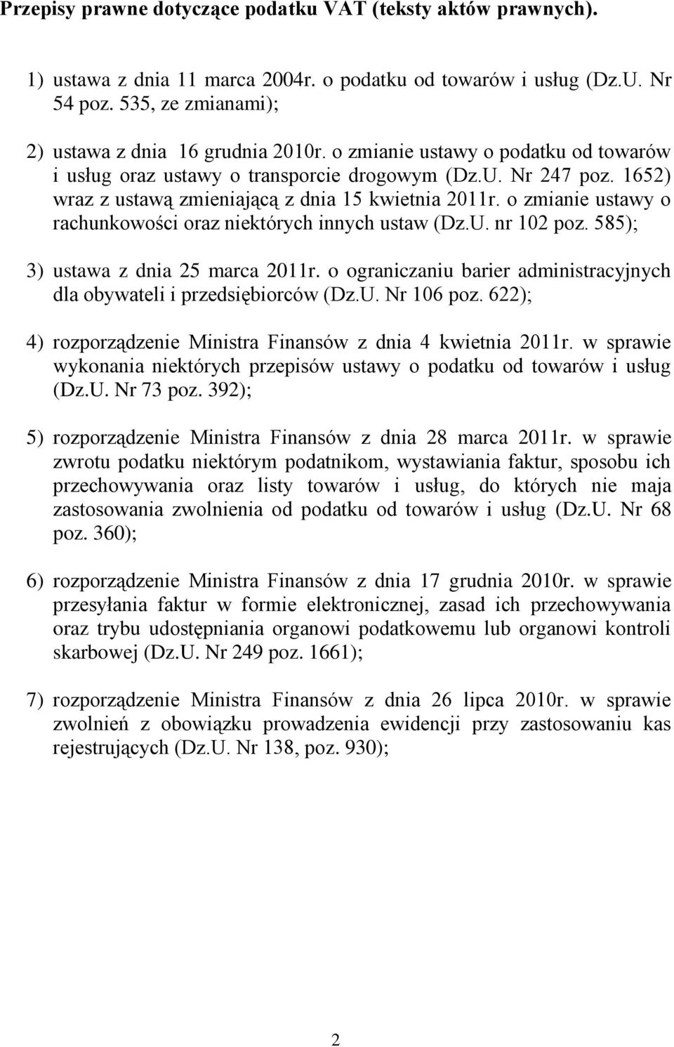 o zmianie ustawy o rachunkowości oraz niektórych innych ustaw (Dz.U. nr 102 poz. 585); 3) ustawa z dnia 25 marca 2011r. o ograniczaniu barier administracyjnych dla obywateli i przedsiębiorców (Dz.U. Nr 106 poz.