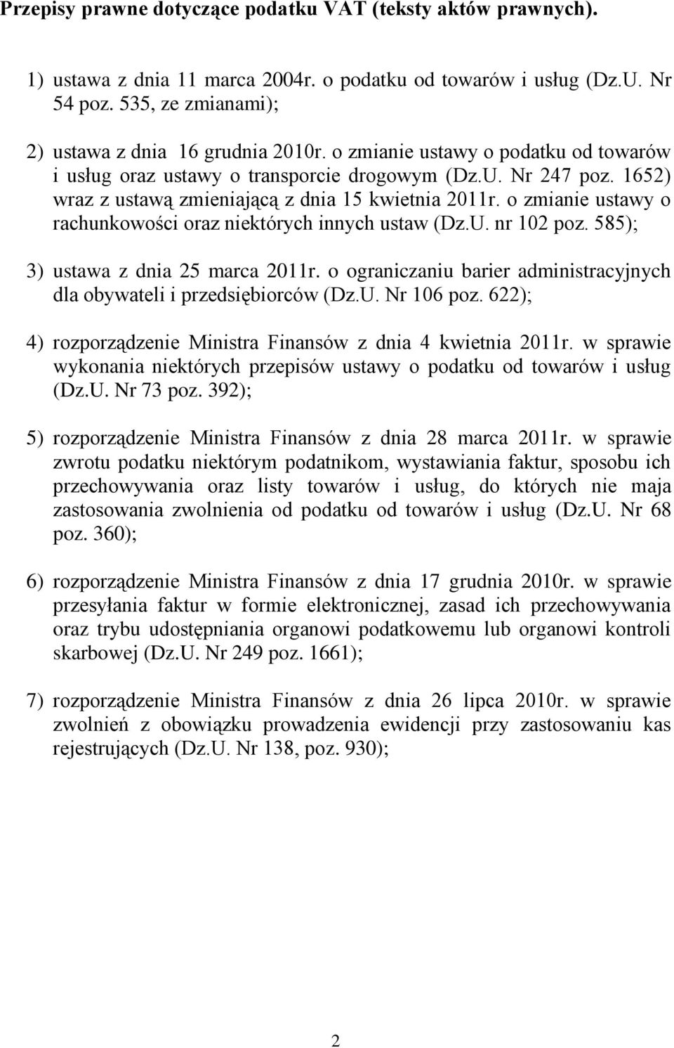 o zmianie ustawy o rachunkowości oraz niektórych innych ustaw (Dz.U. nr 102 poz. 585); 3) ustawa z dnia 25 marca 2011r. o ograniczaniu barier administracyjnych dla obywateli i przedsiębiorców (Dz.U. Nr 106 poz.