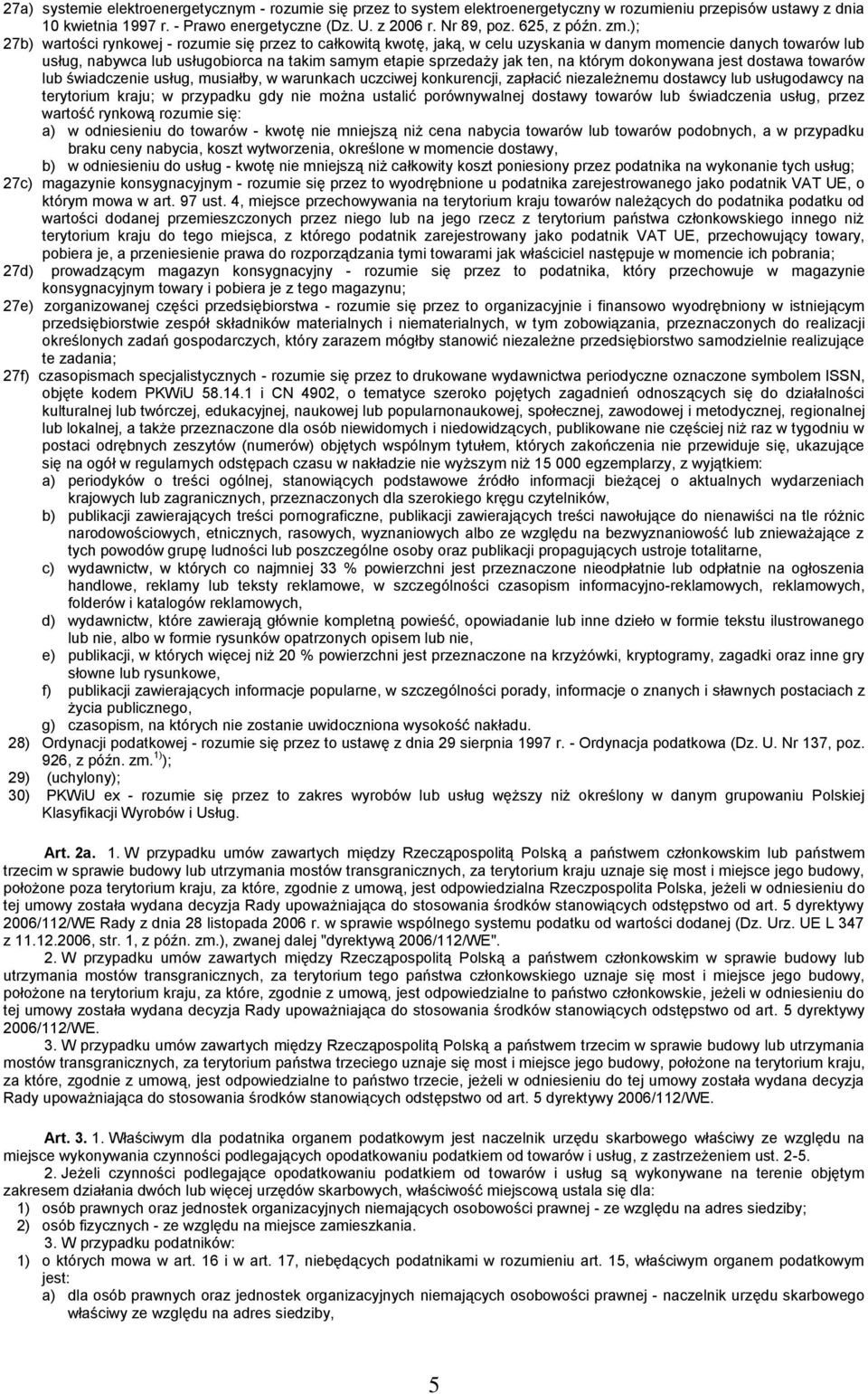 ); 27b) wartości rynkowej - rozumie się przez to całkowitą kwotę, jaką, w celu uzyskania w danym momencie danych towarów lub usług, nabywca lub usługobiorca na takim samym etapie sprzedaży jak ten,