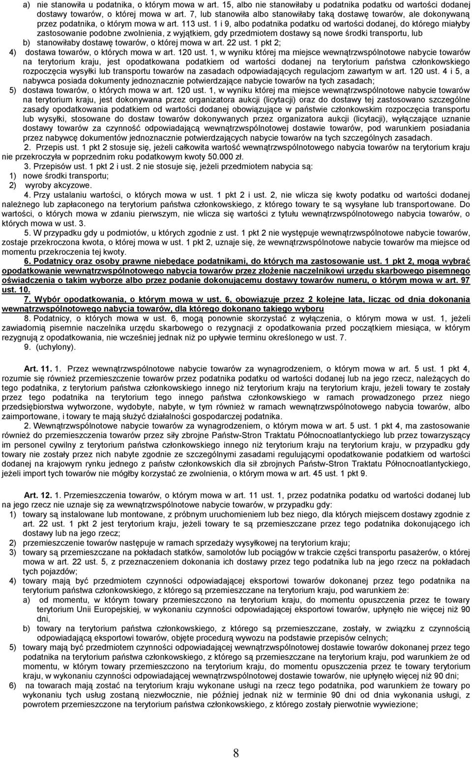 1 i 9, albo podatnika podatku od wartości dodanej, do którego miałyby zastosowanie podobne zwolnienia, z wyjątkiem, gdy przedmiotem dostawy są nowe środki transportu, lub b) stanowiłaby dostawę