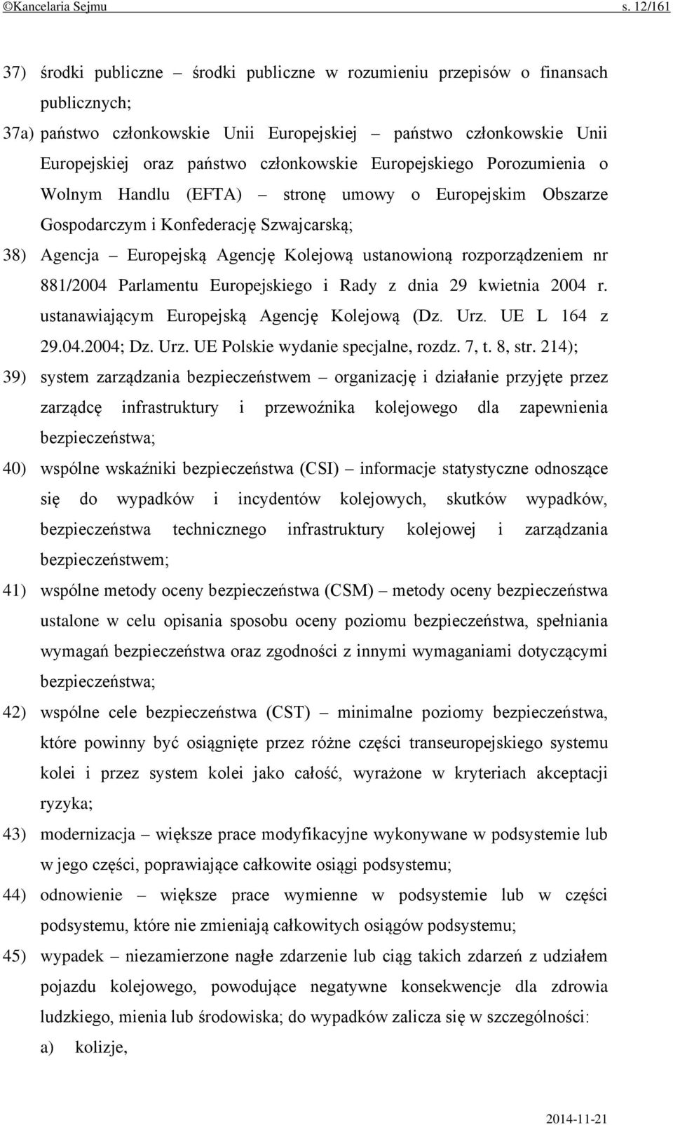 członkowskie Europejskiego Porozumienia o Wolnym Handlu (EFTA) stronę umowy o Europejskim Obszarze Gospodarczym i Konfederację Szwajcarską; 38) Agencja Europejską Agencję Kolejową ustanowioną