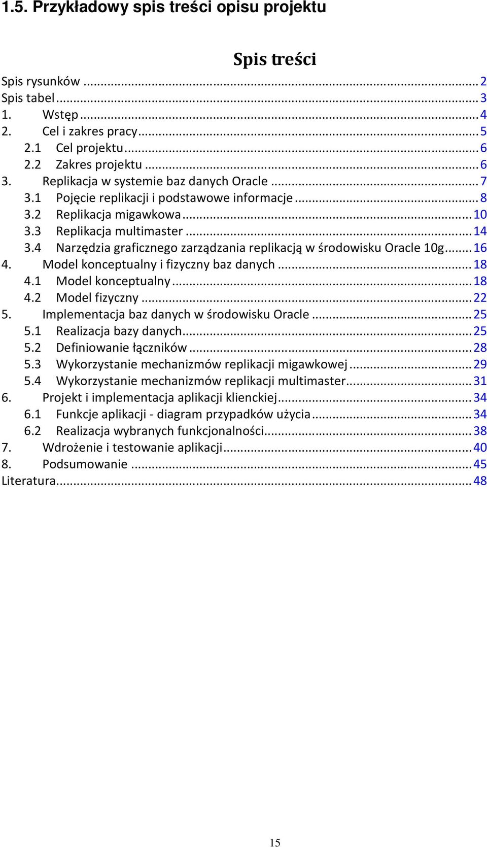 4 Narzędzia graficznego zarządzania replikacją w środowisku Oracle 10g...16 4. Model konceptualny i fizyczny baz danych...18 4.1 Model konceptualny...18 4.2 Model fizyczny...22 5.