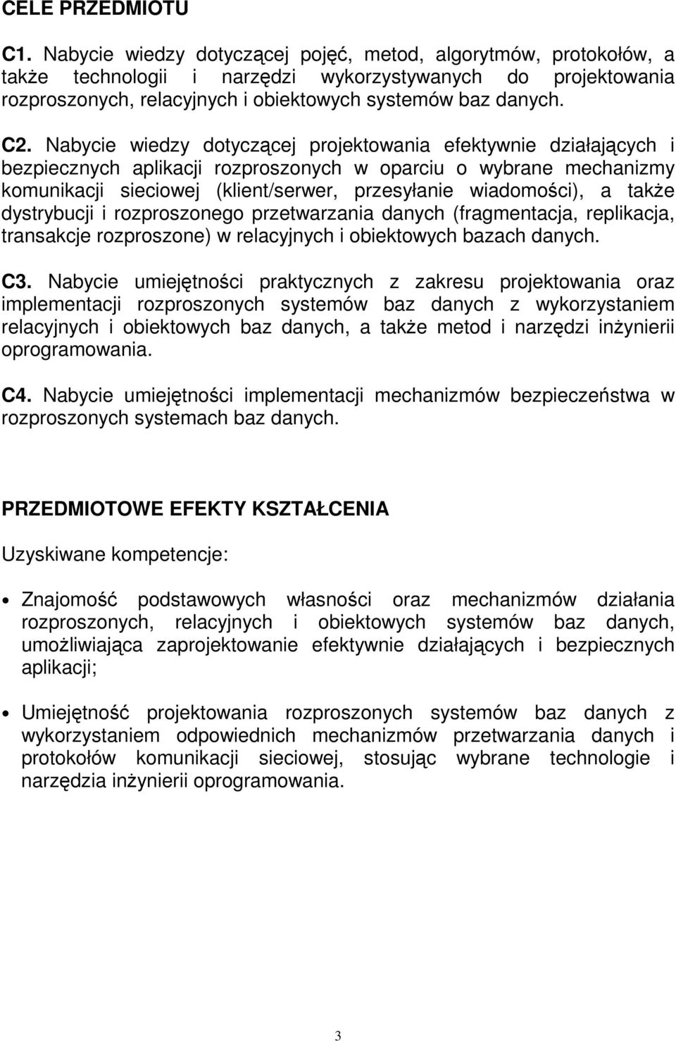 Nabycie wiedzy dotyczącej projektowania efektywnie działających i bezpiecznych aplikacji rozproszonych w oparciu o wybrane mechanizmy komunikacji sieciowej (klient/serwer, przesyłanie wiadomości), a