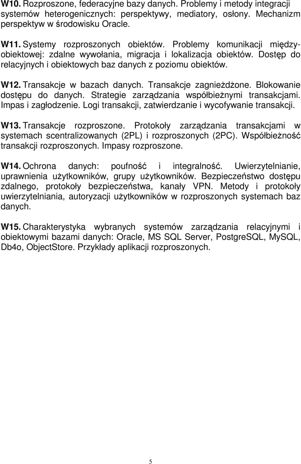 Transakcje w bazach danych. Transakcje zagnieżdżone. Blokowanie dostępu do danych. Strategie zarządzania współbieżnymi transakcjami. Impas i zagłodzenie.