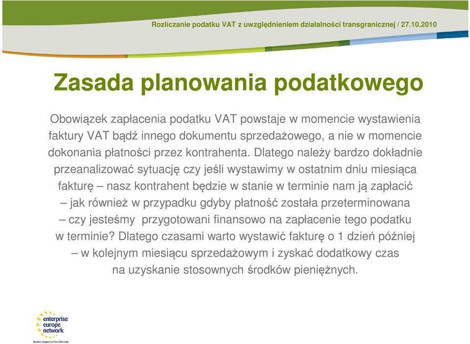 Dlatego należy bardzo dokładnie przeanalizować sytuację czy jeśli wystawimy w ostatnim dniu miesiąca fakturę nasz kontrahent będzie w stanie w terminie nam ją