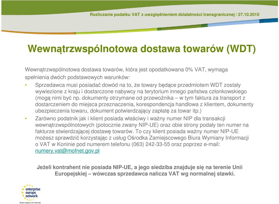 dokumenty otrzymane od przewoźnika w tym faktura za transport z dostarczeniem do miejsca przeznaczenia, korespondencja handlowa z klientem, dokumenty ubezpieczenia towaru, dokument potwierdzający