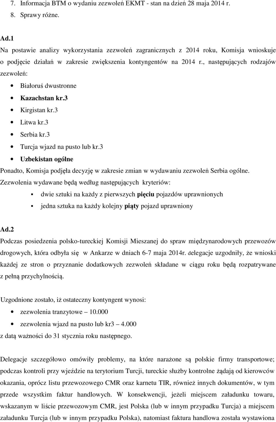 , następujących rodzajów zezwoleń: Białoruś dwustronne Kazachstan kr.3 Kirgistan kr.3 Litwa kr.3 Serbia kr.3 Turcja wjazd na pusto lub kr.