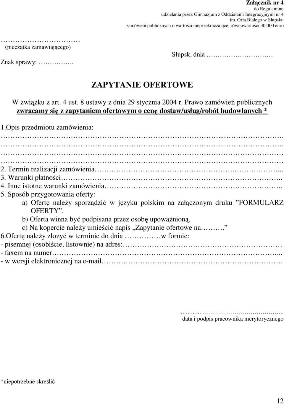 Prawo zamówień publicznych zwracamy się z zapytaniem ofertowym o cenę dostaw/usług/robót budowlanych * 1.Opis przedmiotu zamówienia:........ 2. Termin realizacji zamówienia.... 3. Warunki płatności.