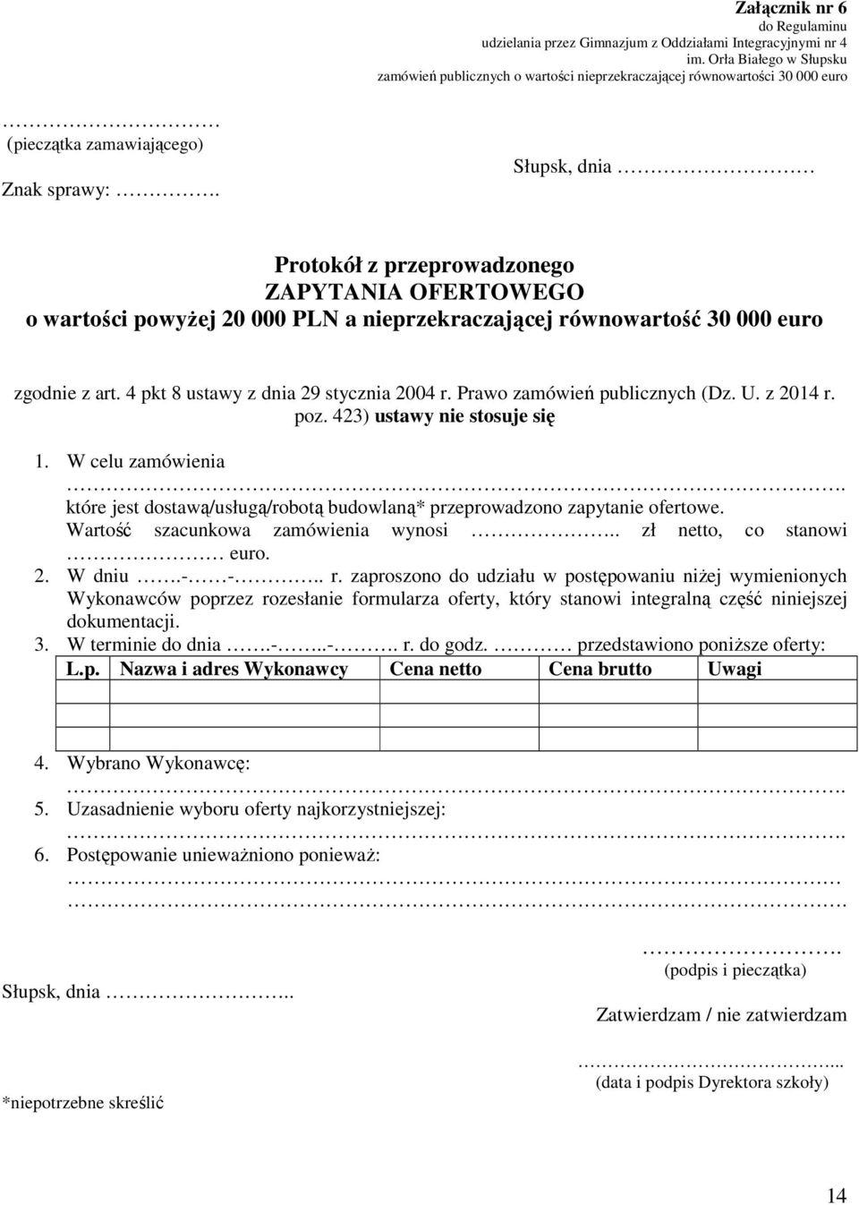 4 pkt 8 ustawy z dnia 29 stycznia 2004 r. Prawo zamówień publicznych (Dz. U. z 2014 r. poz. 423) ustawy nie stosuje się 1. W celu zamówienia.