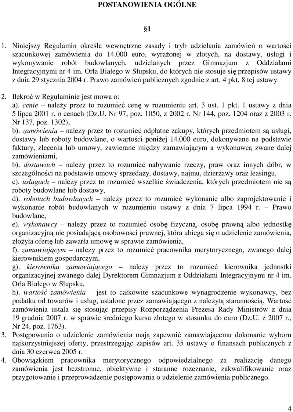 stycznia 2004 r. Prawo zamówień publicznych zgodnie z art. 4 pkt. 8 tej ustawy. 2. Ilekroć w Regulaminie jest mowa o: a). cenie należy przez to rozumieć cenę w rozumieniu art. 3 ust. 1 pkt.