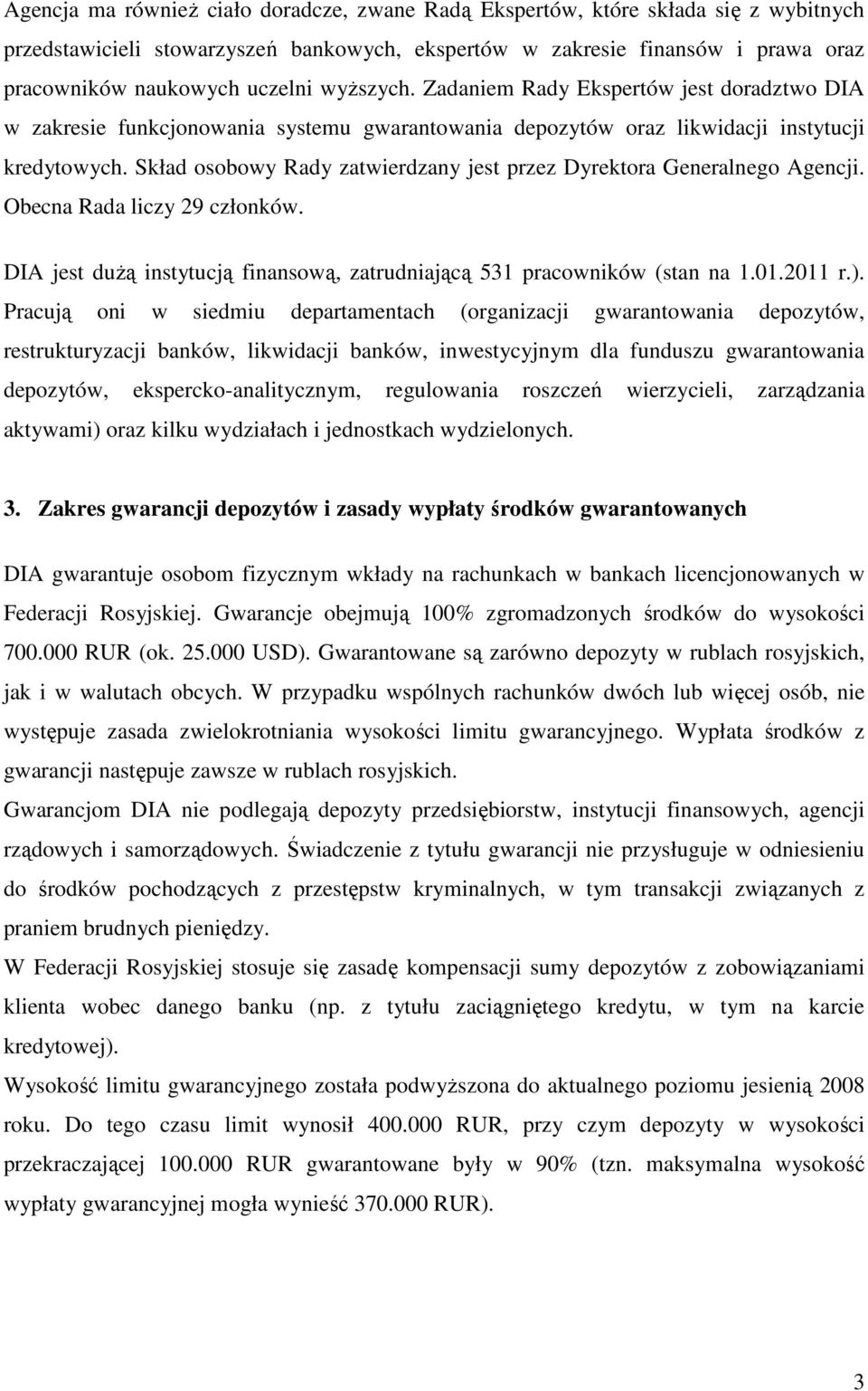 Skład osobowy Rady zatwierdzany jest przez Dyrektora Generalnego Agencji. Obecna Rada liczy 29 członków. DIA jest duŝą instytucją finansową, zatrudniającą 531 pracowników (stan na 1.01.2011 r.).