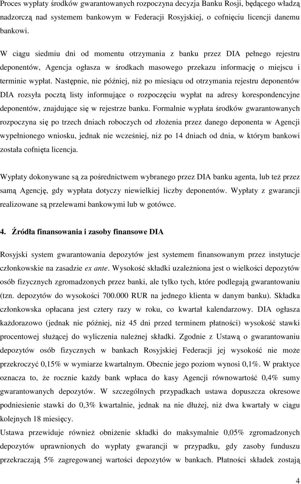 Następnie, nie później, niŝ po miesiącu od otrzymania rejestru deponentów DIA rozsyła pocztą listy informujące o rozpoczęciu wypłat na adresy korespondencyjne deponentów, znajdujące się w rejestrze