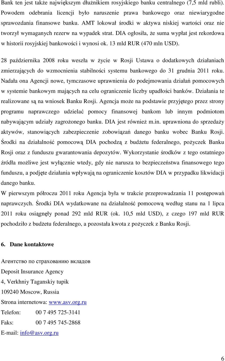13 mld RUR (470 mln USD). 28 października 2008 roku weszła w Ŝycie w Rosji Ustawa o dodatkowych działaniach zmierzających do wzmocnienia stabilności systemu bankowego do 31 grudnia 2011 roku.