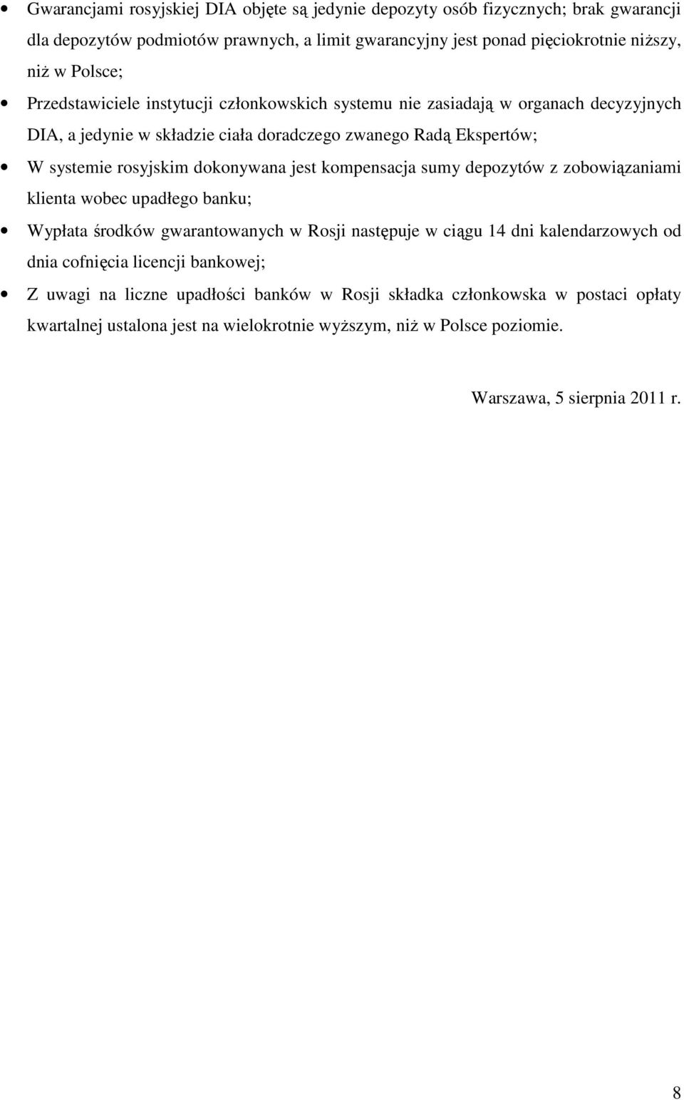 jest kompensacja sumy depozytów z zobowiązaniami klienta wobec upadłego banku; Wypłata środków gwarantowanych w Rosji następuje w ciągu 14 dni kalendarzowych od dnia cofnięcia licencji