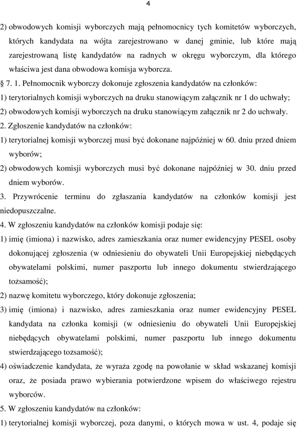 Pełnomocnik wyborczy dokonuje zgłoszenia kandydatów na członków: 1) terytorialnych komisji wyborczych na druku stanowiącym załącznik nr 1 do uchwały; 2) obwodowych komisji wyborczych na druku