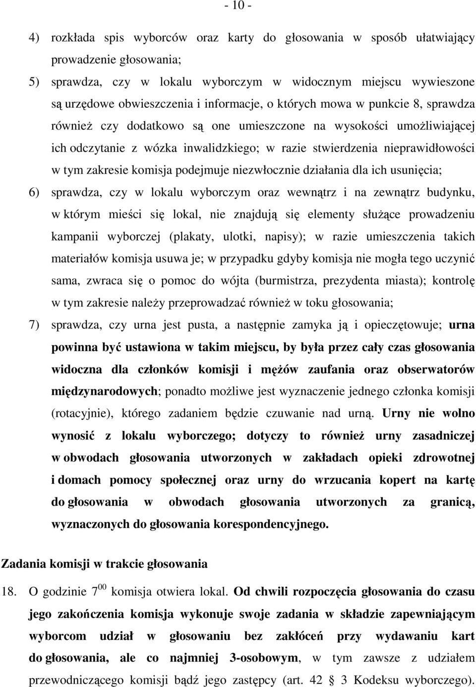 zakresie komisja podejmuje niezwłocznie działania dla ich usunięcia; 6) sprawdza, czy w lokalu wyborczym oraz wewnątrz i na zewnątrz budynku, w którym mieści się lokal, nie znajdują się elementy