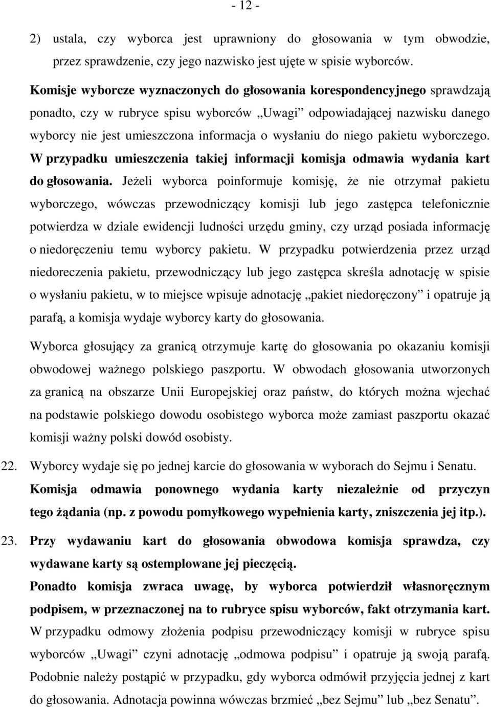 do niego pakietu wyborczego. W przypadku umieszczenia takiej informacji komisja odmawia wydania kart do głosowania.