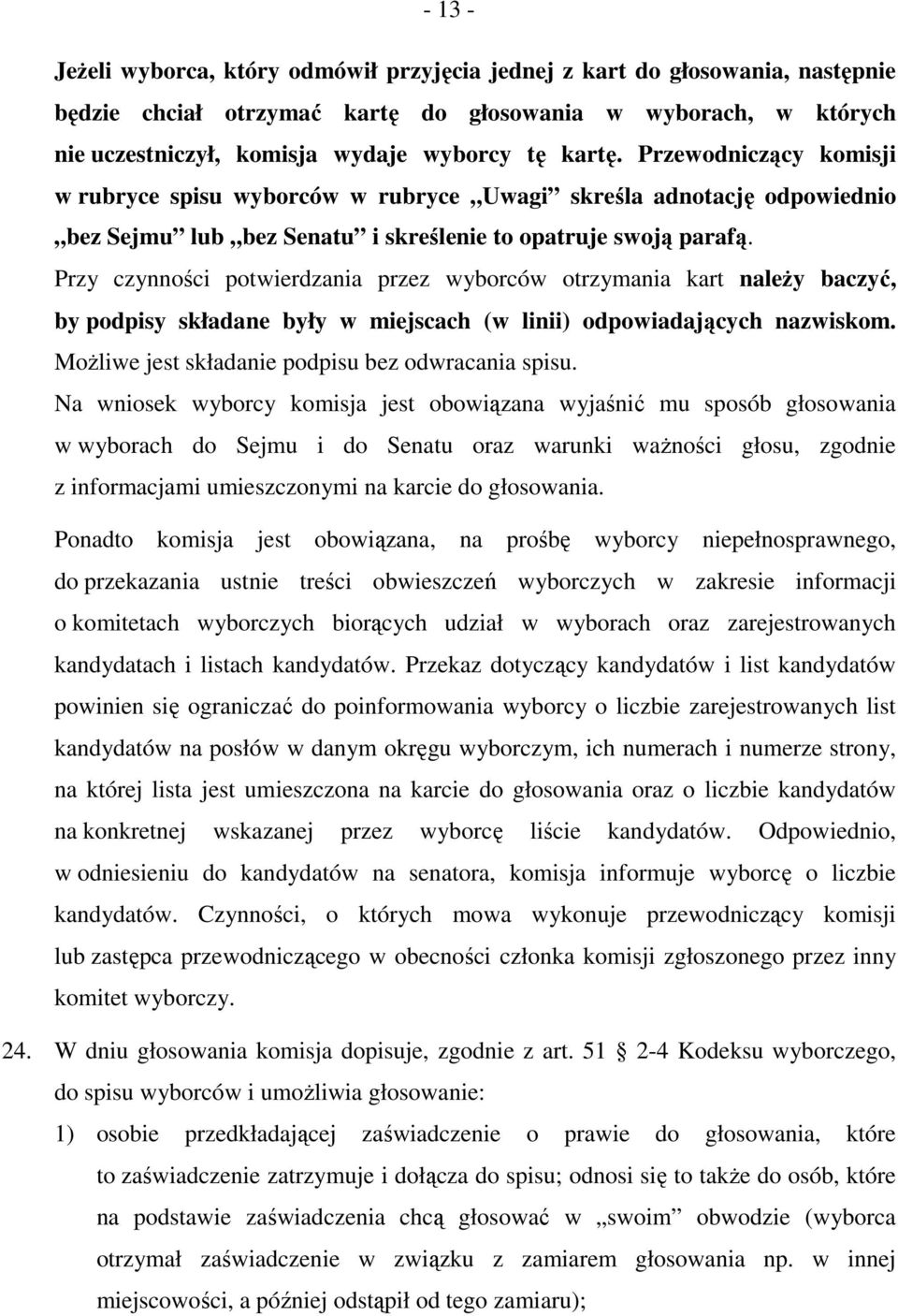 Przy czynności potwierdzania przez wyborców otrzymania kart należy baczyć, by podpisy składane były w miejscach (w linii) odpowiadających nazwiskom.