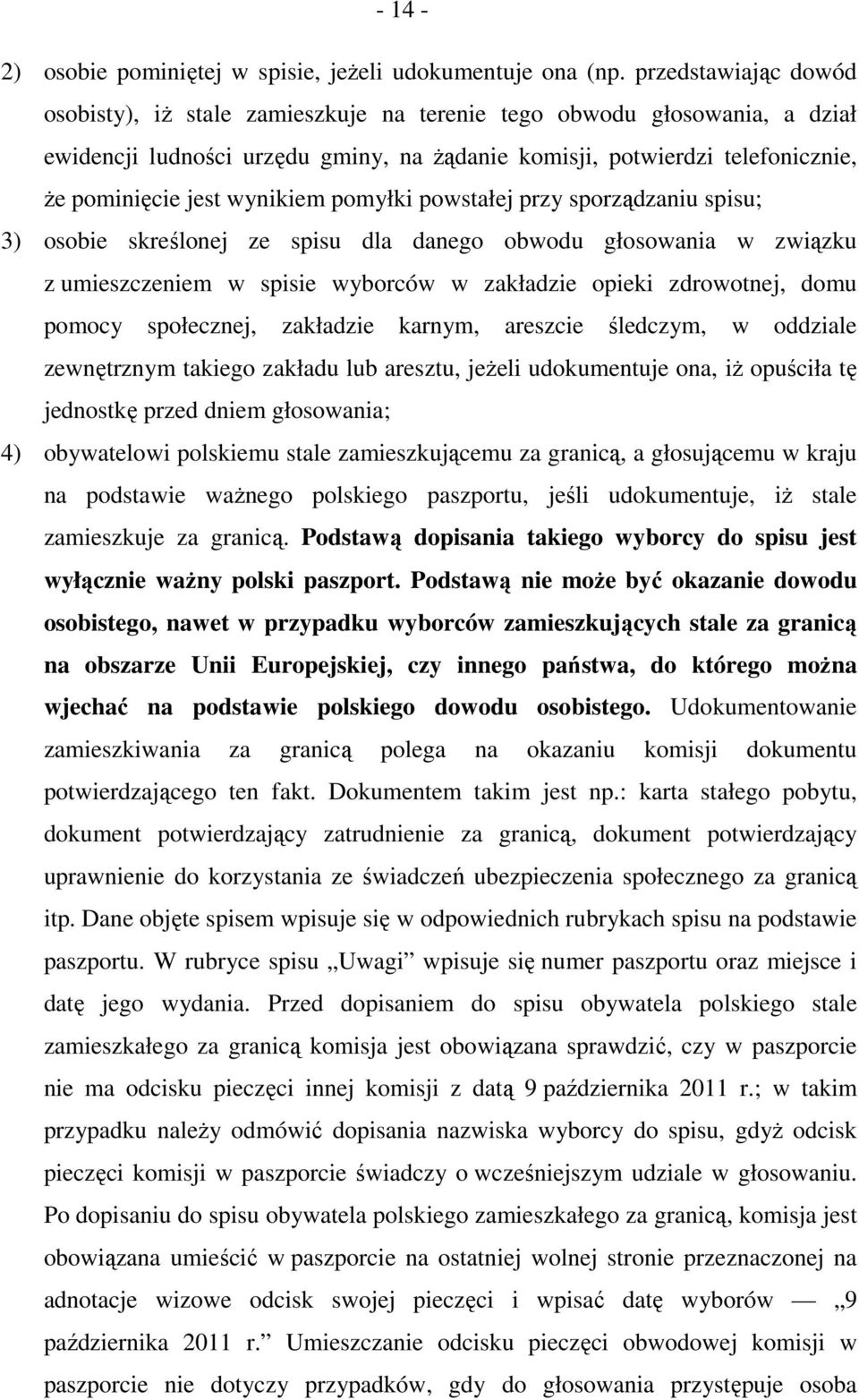 wynikiem pomyłki powstałej przy sporządzaniu spisu; 3) osobie skreślonej ze spisu dla danego obwodu głosowania w związku z umieszczeniem w spisie wyborców w zakładzie opieki zdrowotnej, domu pomocy