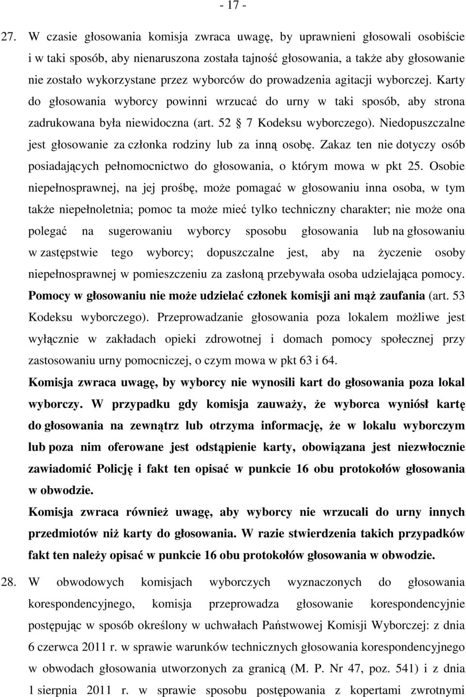 wyborców do prowadzenia agitacji wyborczej. Karty do głosowania wyborcy powinni wrzucać do urny w taki sposób, aby strona zadrukowana była niewidoczna (art. 52 7 Kodeksu wyborczego).