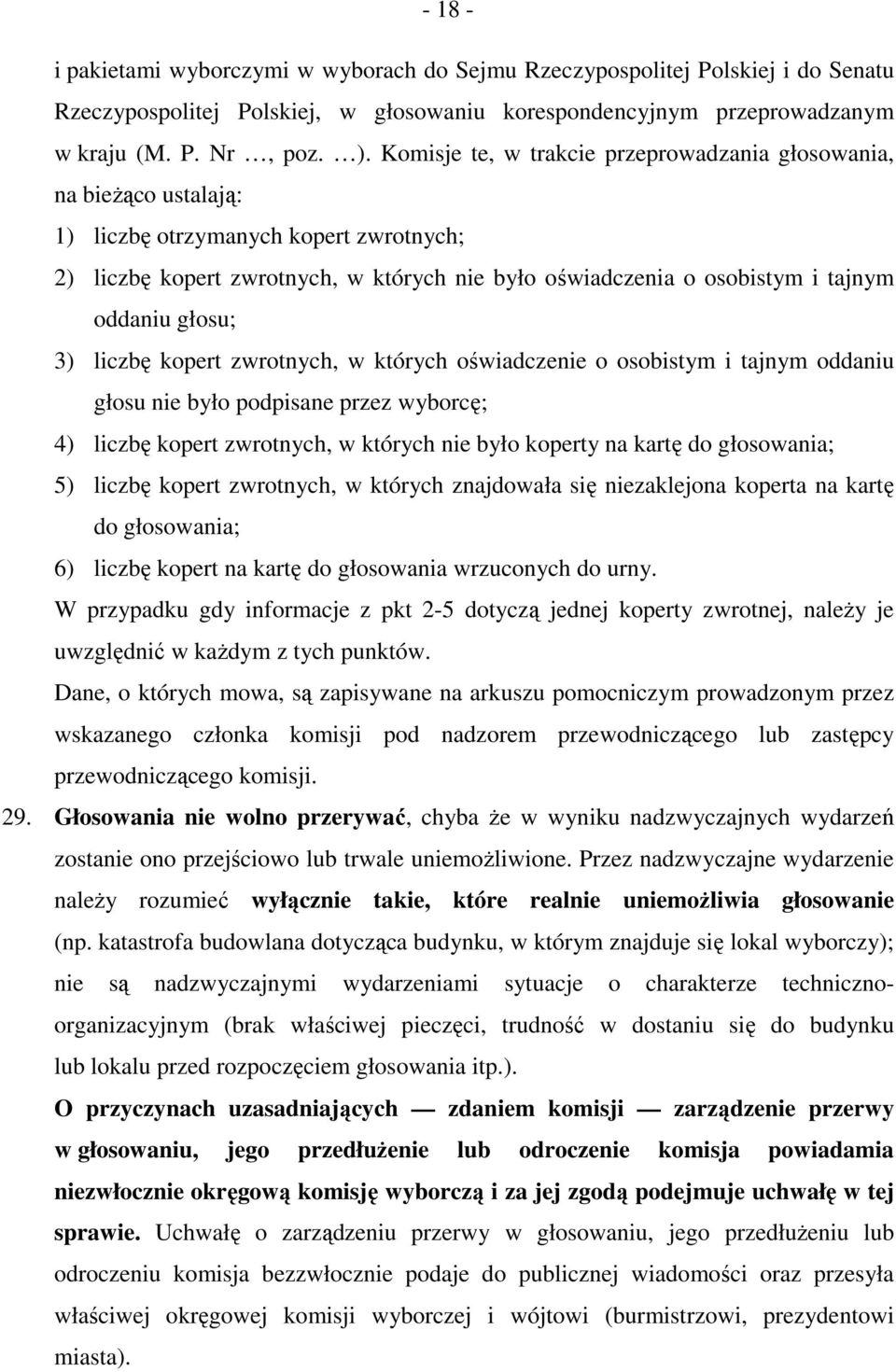 głosu; 3) liczbę kopert zwrotnych, w których oświadczenie o osobistym i tajnym oddaniu głosu nie było podpisane przez wyborcę; 4) liczbę kopert zwrotnych, w których nie było koperty na kartę do