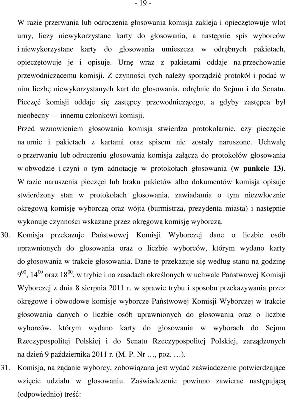 Z czynności tych należy sporządzić protokół i podać w nim liczbę niewykorzystanych kart do głosowania, odrębnie do Sejmu i do Senatu.