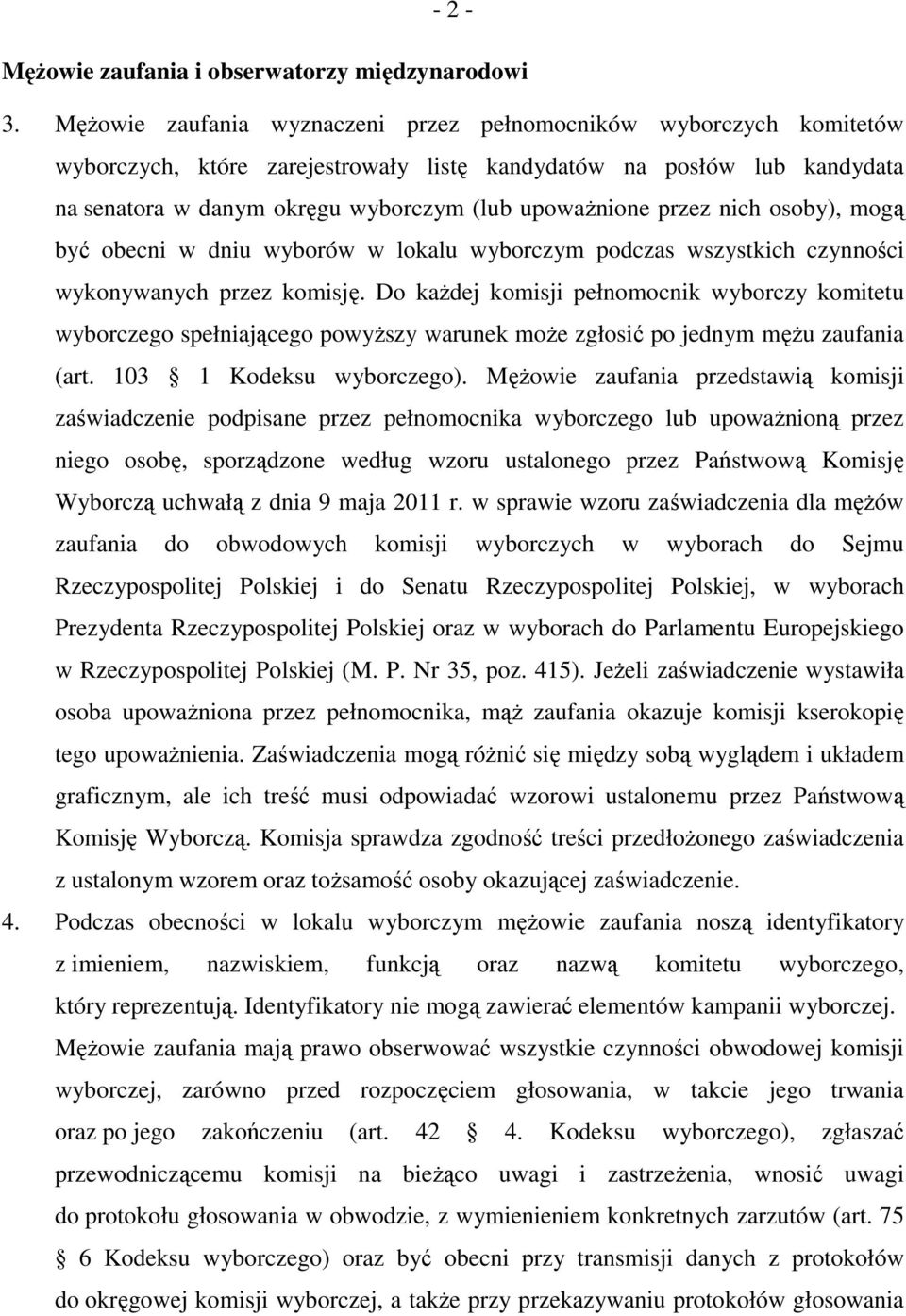 przez nich osoby), mogą być obecni w dniu wyborów w lokalu wyborczym podczas wszystkich czynności wykonywanych przez komisję.