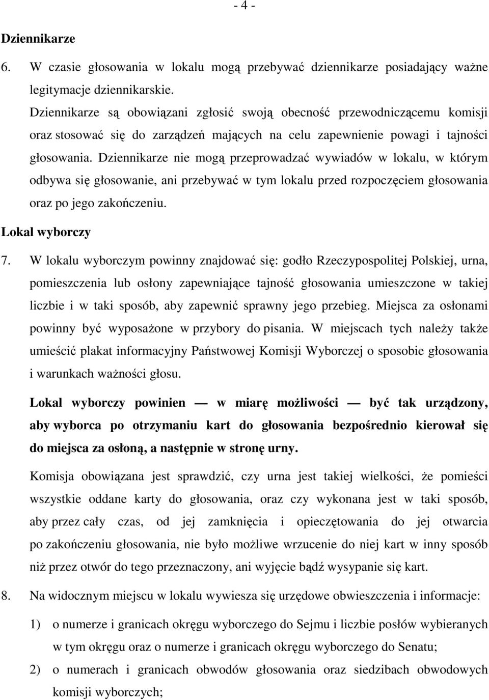 Dziennikarze nie mogą przeprowadzać wywiadów w lokalu, w którym odbywa się głosowanie, ani przebywać w tym lokalu przed rozpoczęciem głosowania oraz po jego zakończeniu. Lokal wyborczy 7.