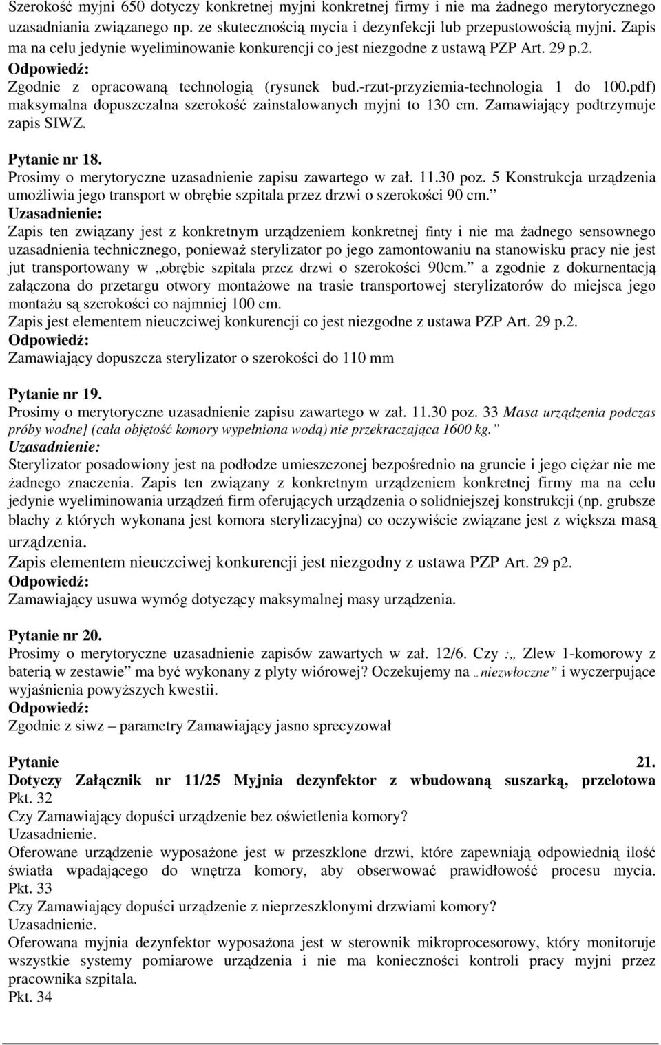 pdf) maksymalna dopuszczalna szerokość zainstalowanych myjni to 130 cm. Zamawiający podtrzymuje zapis SIWZ. Pytanie nr 18. Prosimy o merytoryczne uzasadnienie zapisu zawartego w zał. 11.30 poz.