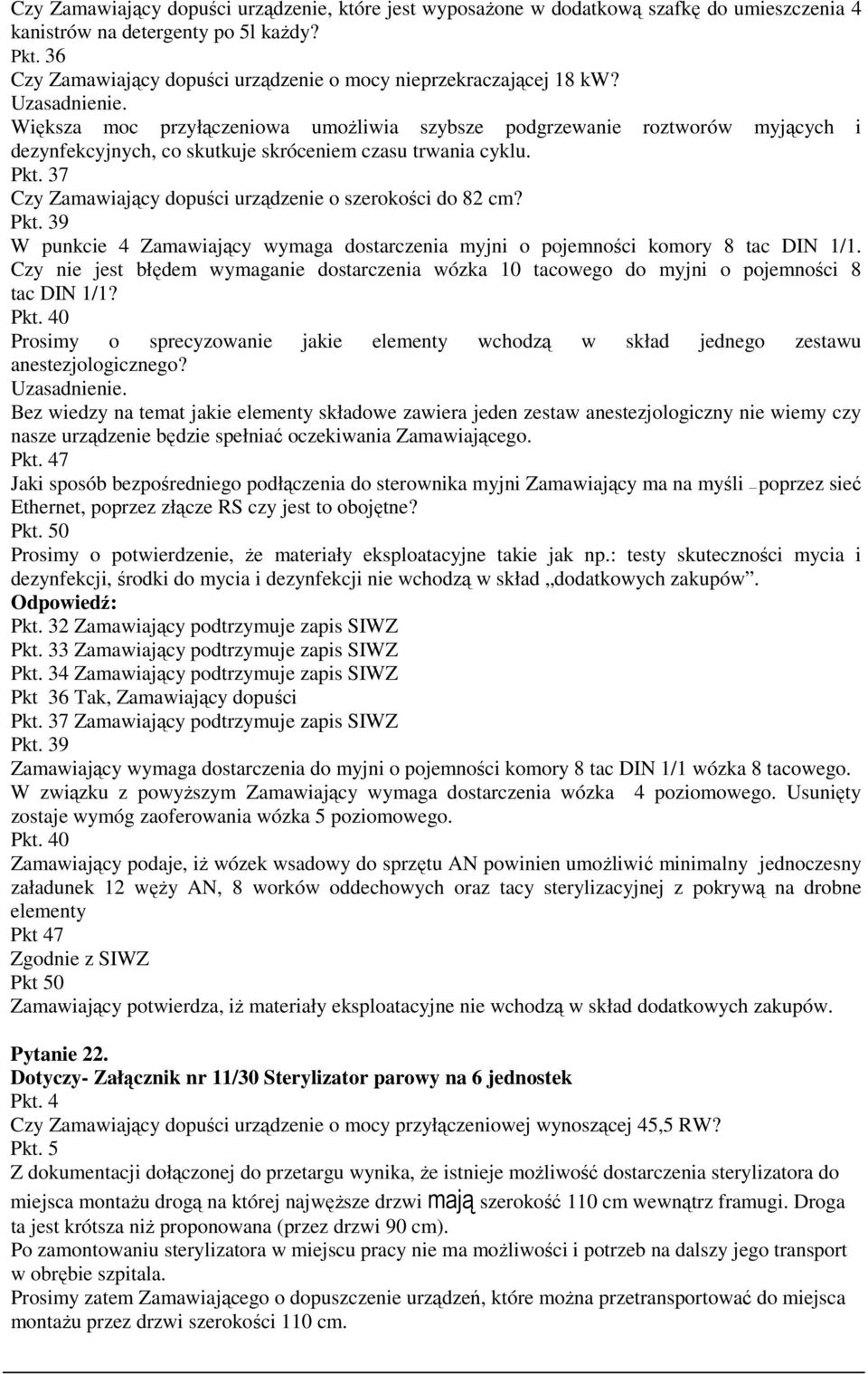 Większa moc przyłączeniowa umożliwia szybsze podgrzewanie roztworów myjących i dezynfekcyjnych, co skutkuje skróceniem czasu trwania cyklu. Pkt.