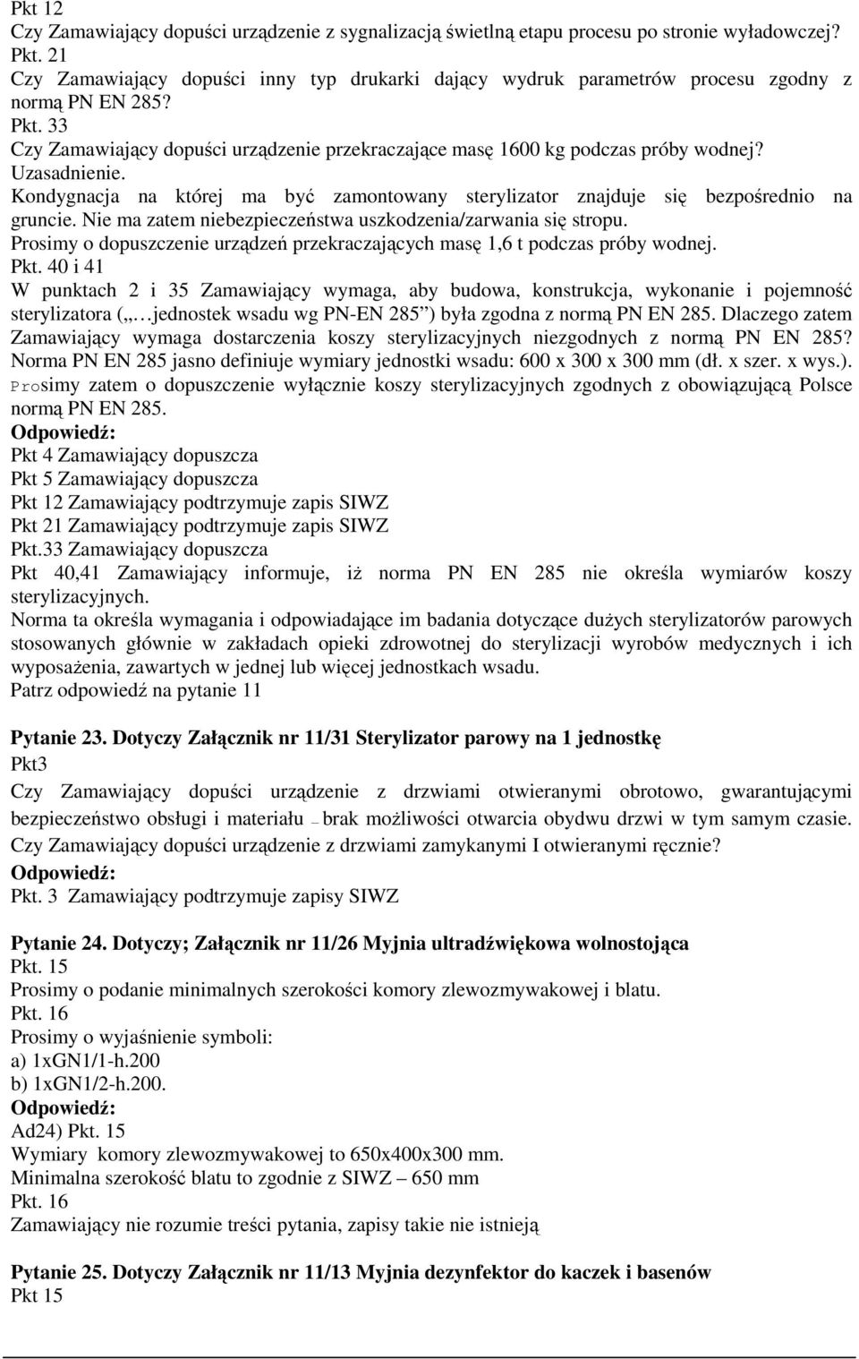 Uzasadnienie. Kondygnacja na której ma być zamontowany sterylizator znajduje się bezpośrednio na gruncie. Nie ma zatem niebezpieczeństwa uszkodzenia/zarwania się stropu.