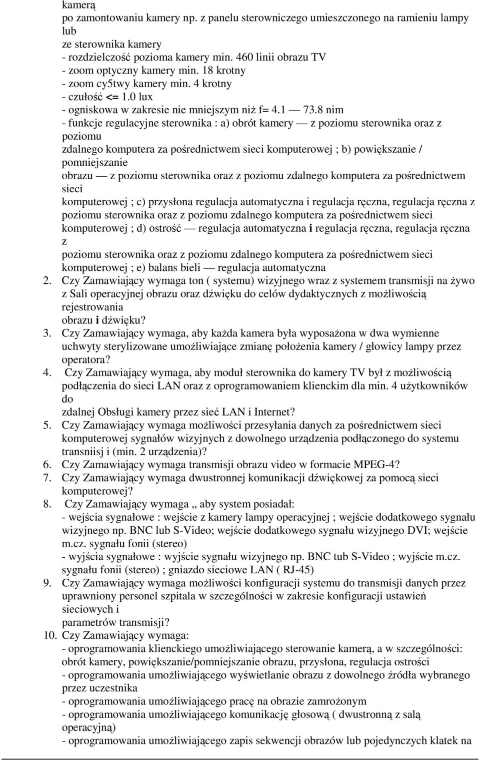 8 nim - funkcje regulacyjne sterownika : a) obrót kamery z poziomu sterownika oraz z poziomu zdalnego komputera za pośrednictwem sieci komputerowej ; b) powiększanie / pomniejszanie obrazu z poziomu
