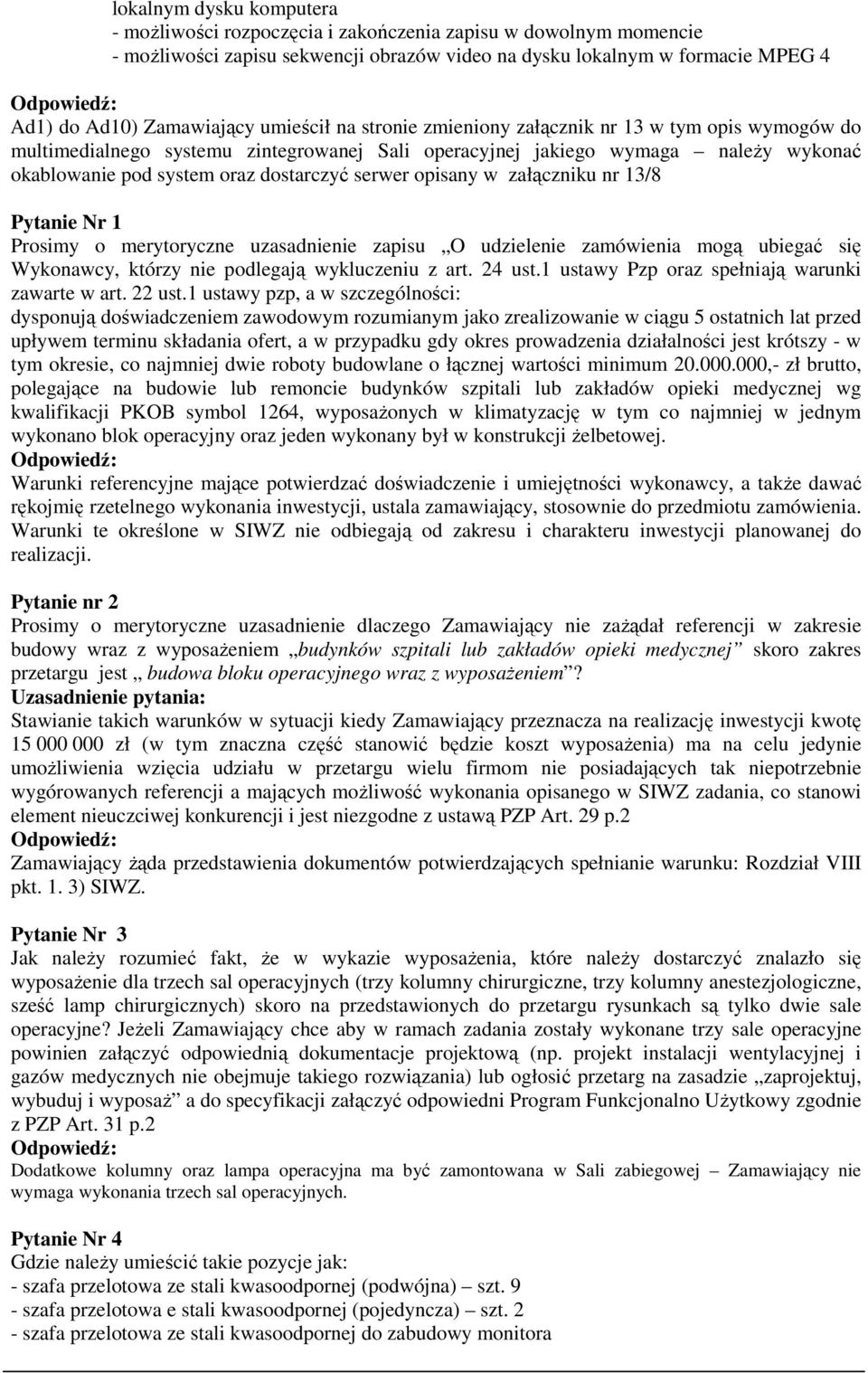 opisany w załączniku nr 13/8 Pytanie Nr 1 Prosimy o merytoryczne uzasadnienie zapisu O udzielenie zamówienia mogą ubiegać się Wykonawcy, którzy nie podlegają wykluczeniu z art. 24 ust.