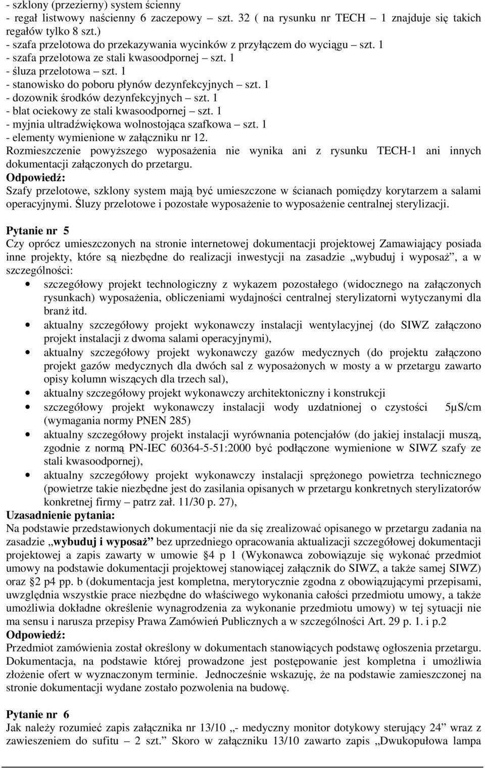 1 - stanowisko do poboru płynów dezynfekcyjnych szt. 1 - dozownik środków dezynfekcyjnych szt. 1 - blat ociekowy ze stali kwasoodpornej szt. 1 - myjnia ultradźwiękowa wolnostojąca szafkowa szt.