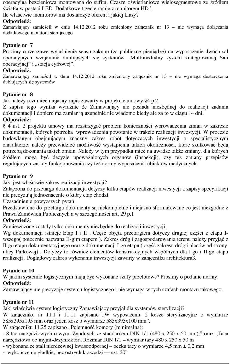 2012 roku zmieniony załącznik nr 13 nie wymaga dołączania dodatkowego monitora sterującego Pytanie nr 7 Prosimy o rzeczowe wyjaśnienie sensu zakupu (za publiczne pieniądze) na wyposażenie dwóch sal