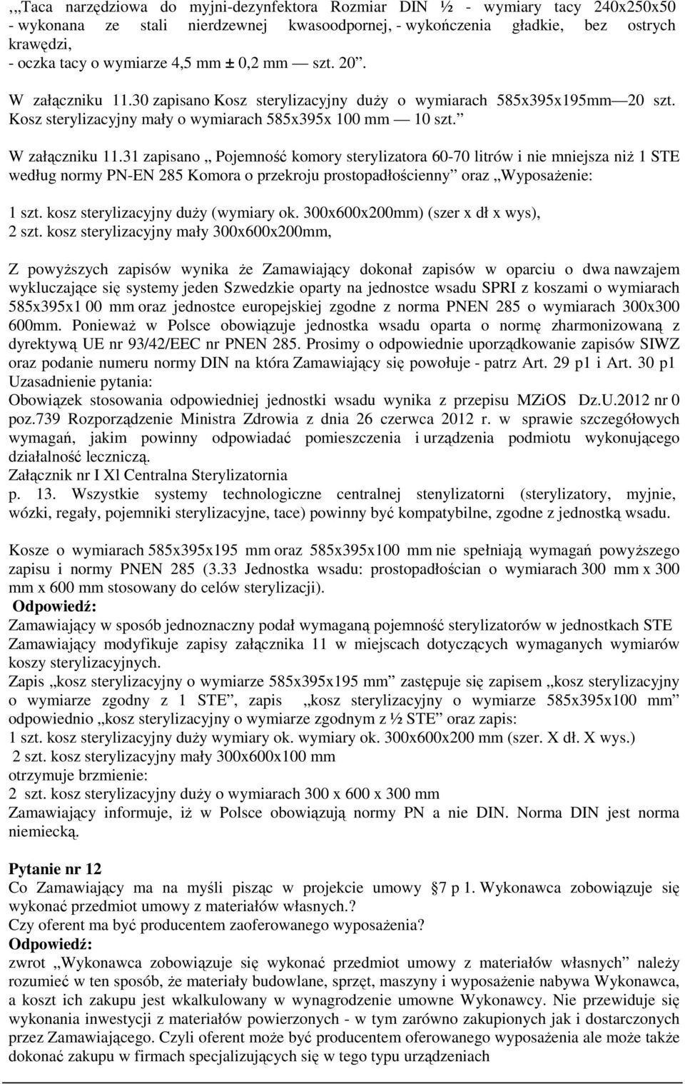 30 zapisano Kosz sterylizacyjny duży o wymiarach 585x395x195mm 20 szt. Kosz sterylizacyjny mały o wymiarach 585x395x 100 mm 10 szt. W załączniku 11.