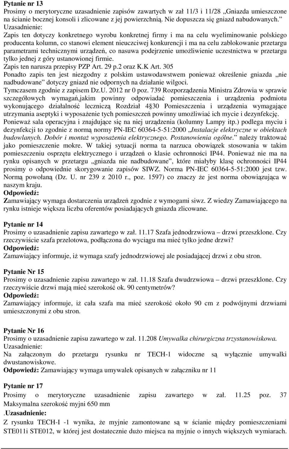 Uzasadnienie: Zapis ten dotyczy konkretnego wyrobu konkretnej firmy i ma na celu wyeliminowanie polskiego producenta kolumn, co stanowi element nieuczciwej konkurencji i ma na celu zablokowanie