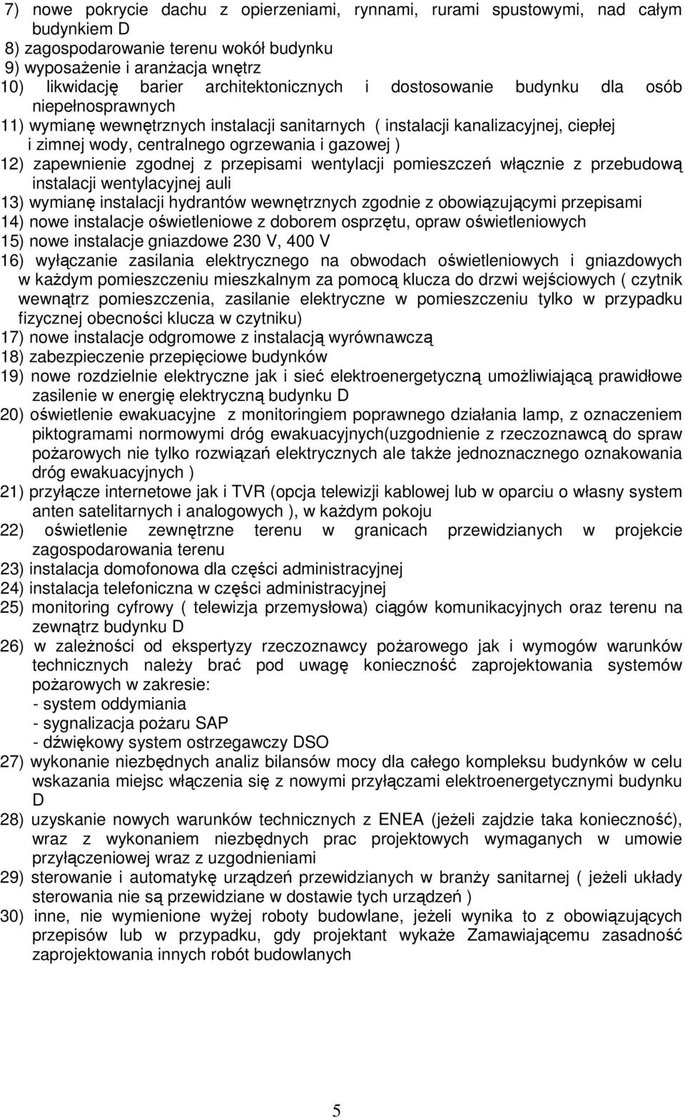gazowej ) 12) zapewnienie zgodnej z przepisami wentylacji pomieszczeń włącznie z przebudową instalacji wentylacyjnej auli 13) wymianę instalacji hydrantów wewnętrznych zgodnie z obowiązującymi