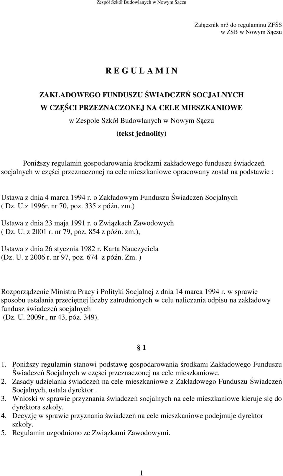 marca 1994 r. o Zakładowym Funduszu Świadczeń Socjalnych ( Dz. U.z 1996r. nr 70, poz. 335 z późn. zm.) Ustawa z dnia 23 maja 1991 r. o Związkach Zawodowych ( Dz. U. z 2001 r. nr 79, poz. 854 z późn.