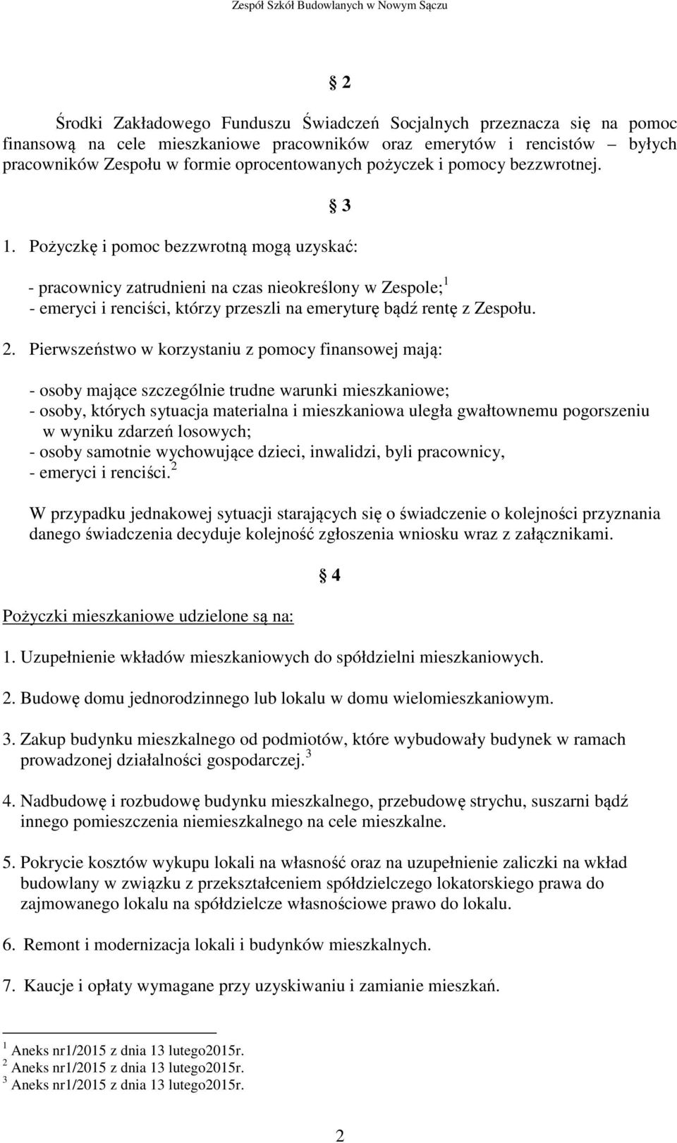 Pożyczkę i pomoc bezzwrotną mogą uzyskać: - pracownicy zatrudnieni na czas nieokreślony w Zespole; 1 - emeryci i renciści, którzy przeszli na emeryturę bądź rentę z Zespołu. 2.